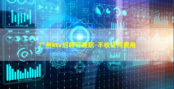 广州ktv招聘可兼职-不收任何费用
